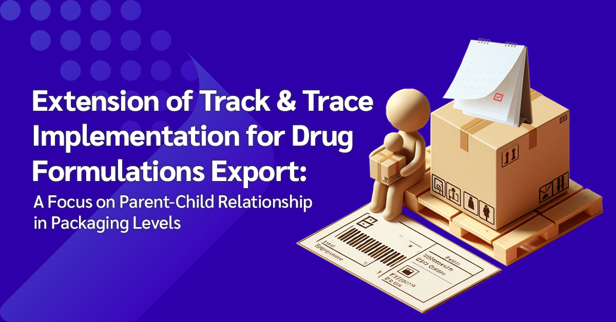 Extension of Track and Trace Implementation for Drug Formulations Export: A Focus on Parent-Child Relationship in Packaging Levels