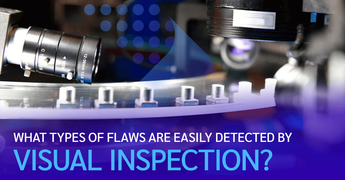 What Types of Flaws Are Easily Detected by Visual Inspection