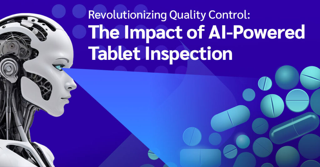 Revolutionizing Quality Control: The Impact of AI-Powered Tablet Inspection