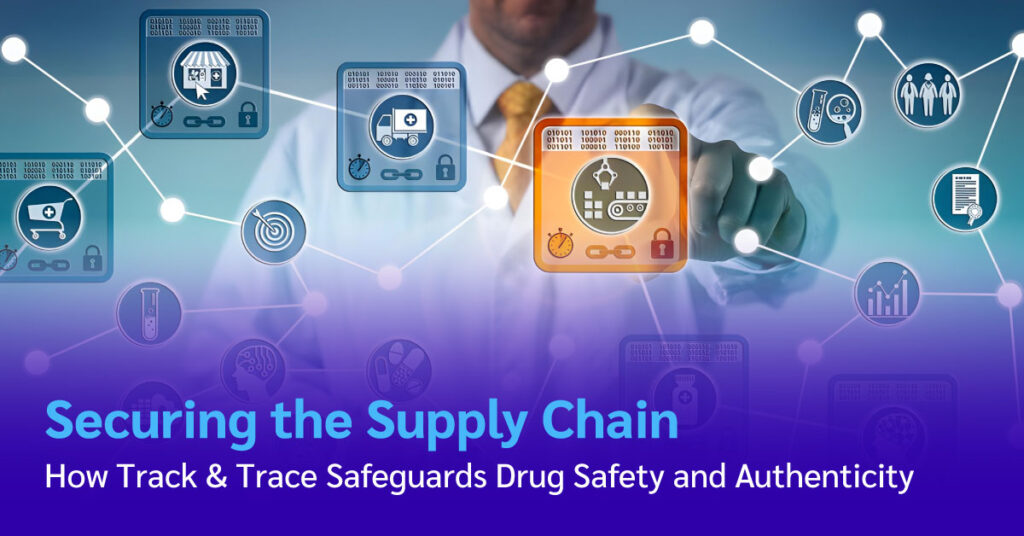 How Track & Trace Safeguards Drug Safety and Authenticity