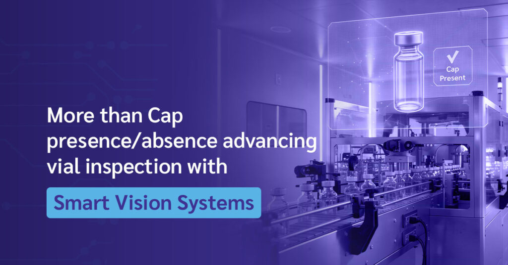 Smart vision inspection system checking vial cap presence on high-speed pharmaceutical packaging line